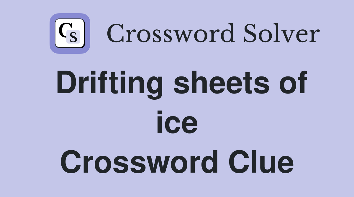 Drifting sheets of ice Crossword Clue Answers Crossword Solver